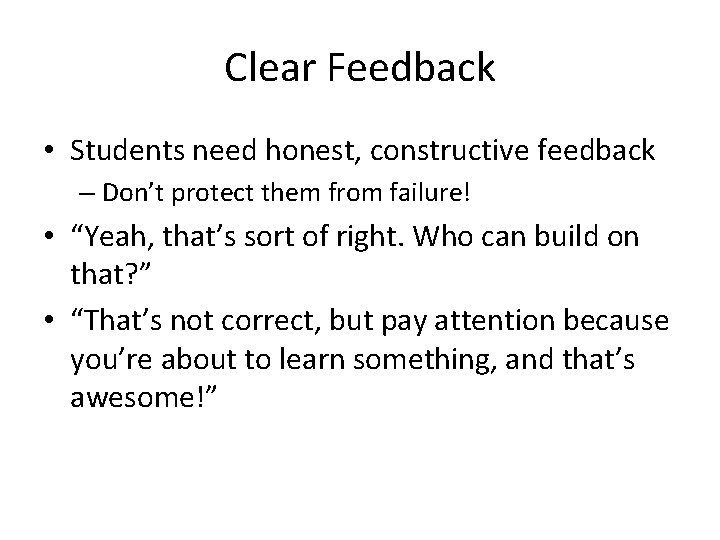 Clear Feedback • Students need honest, constructive feedback – Don’t protect them from failure!