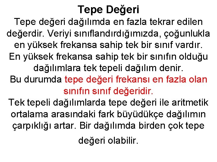 Tepe Değeri Tepe değeri dağılımda en fazla tekrar edilen değerdir. Veriyi sınıflandırdığımızda, çoğunlukla en