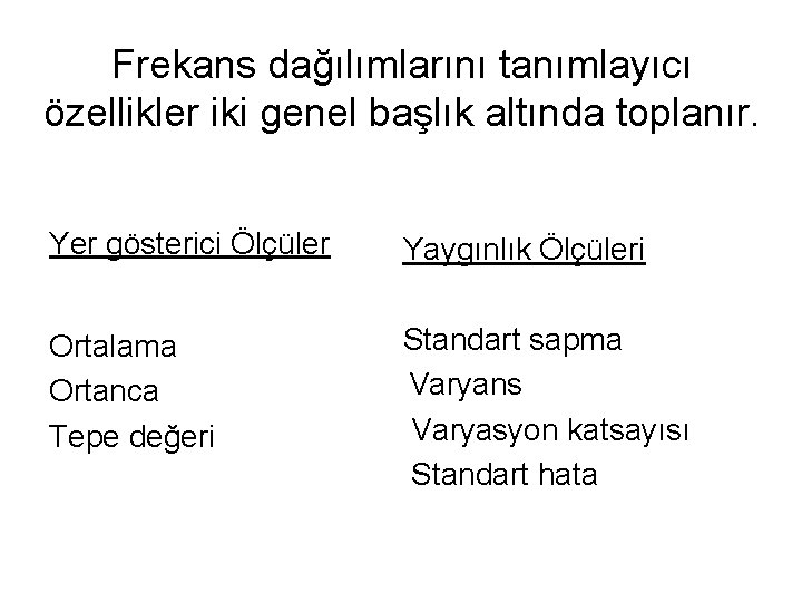 Frekans dağılımlarını tanımlayıcı özellikler iki genel başlık altında toplanır. Yer gösterici Ölçüler Yaygınlık Ölçüleri