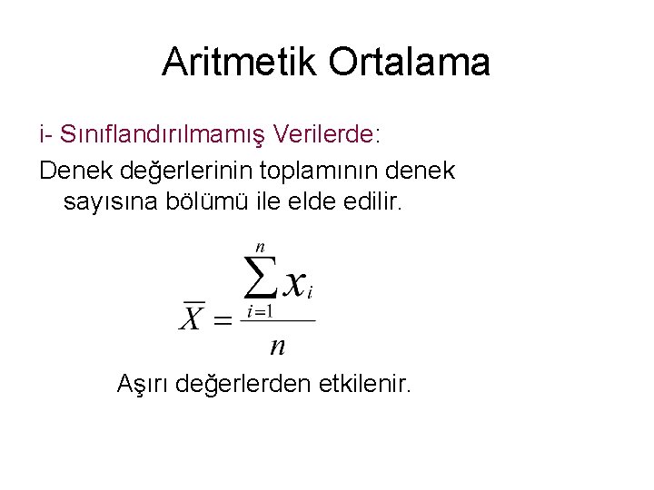 Aritmetik Ortalama i- Sınıflandırılmamış Verilerde: Denek değerlerinin toplamının denek sayısına bölümü ile elde edilir.