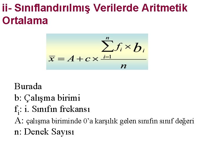 ii- Sınıflandırılmış Verilerde Aritmetik Ortalama Burada b: Çalışma birimi fi: i. Sınıfın frekansı A: