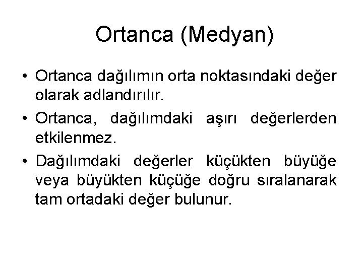  Ortanca (Medyan) • Ortanca dağılımın orta noktasındaki değer olarak adlandırılır. • Ortanca, dağılımdaki