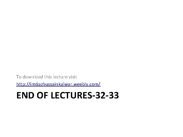 To download this lecture visit http: //imtiazhussainkalwar. weebly. com/ END OF LECTURES-32 -33 