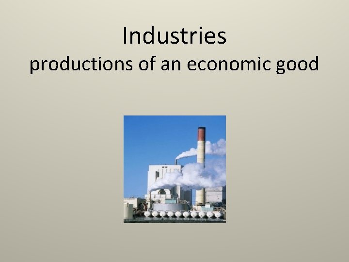 Industries productions of an economic good 