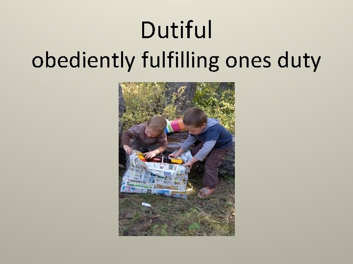 Dutiful obediently fulfilling ones duty 