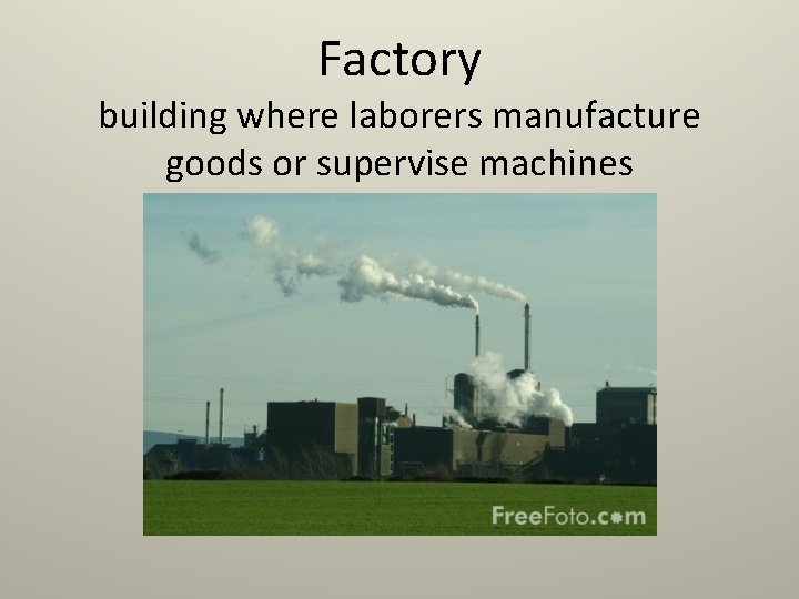 Factory building where laborers manufacture goods or supervise machines 