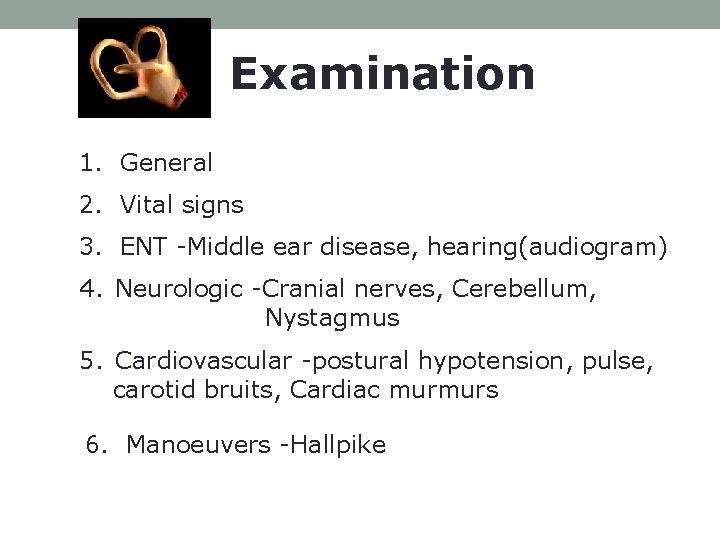 Examination 1. General 2. Vital signs 3. ENT -Middle ear disease, hearing(audiogram) 4. Neurologic