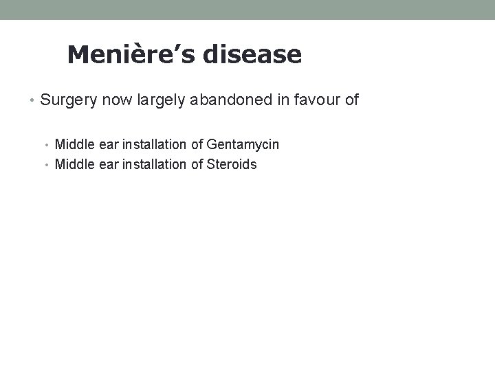 Menière’s disease • Surgery now largely abandoned in favour of • Middle ear installation