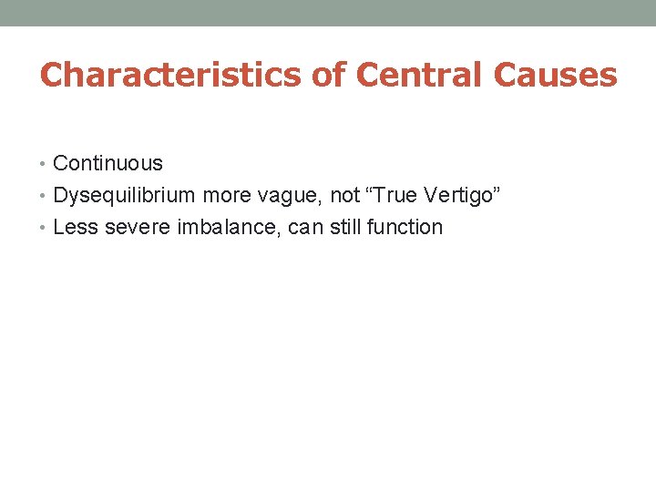 Characteristics of Central Causes • Continuous • Dysequilibrium more vague, not “True Vertigo” •