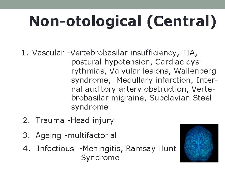 Non-otological (Central) 1. Vascular -Vertebrobasilar insufficiency, TIA, postural hypotension, Cardiac dysrythmias, Valvular lesions, Wallenberg