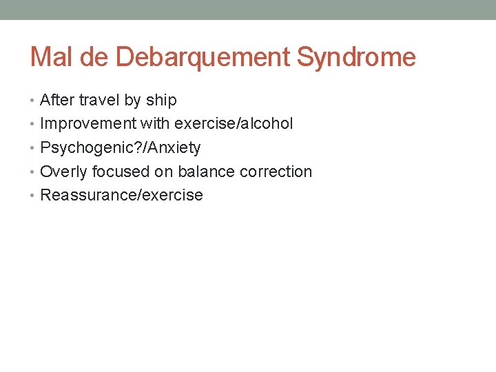 Mal de Debarquement Syndrome • After travel by ship • Improvement with exercise/alcohol •