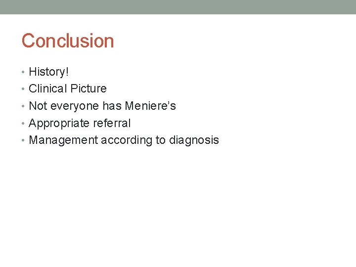 Conclusion • History! • Clinical Picture • Not everyone has Meniere’s • Appropriate referral