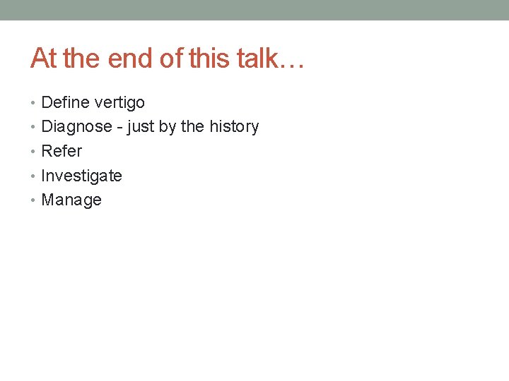 At the end of this talk… • Define vertigo • Diagnose - just by