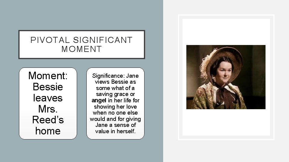 PIVOTAL SIGNIFICANT MOMENT Moment: Bessie leaves Mrs. Reed’s home Significance: Jane views Bessie as