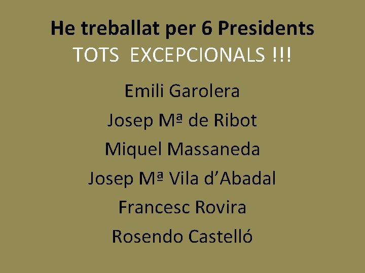 He treballat per 6 Presidents TOTS EXCEPCIONALS !!! Emili Garolera Josep Mª de Ribot