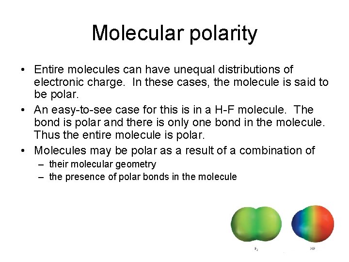 Molecular polarity • Entire molecules can have unequal distributions of electronic charge. In these