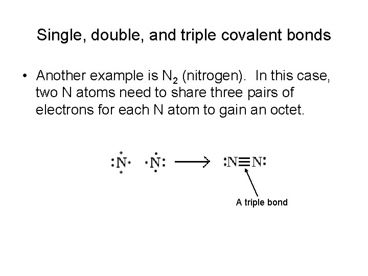 Single, double, and triple covalent bonds • Another example is N 2 (nitrogen). In