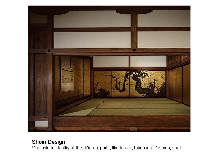 Shoin Design **be able to identify all the different parts, like tatami, tokonoma, fusuma,