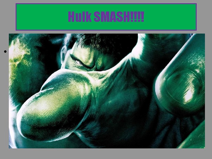 Hulk SMASH!!!! • http: //www. youtube. com/watch? v=jv 95 T 5 b. SYk 