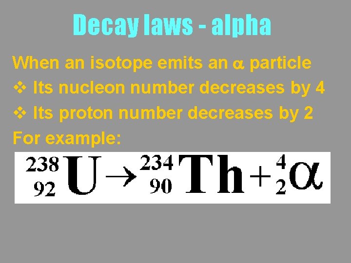 Decay laws - alpha When an isotope emits an a particle v Its nucleon