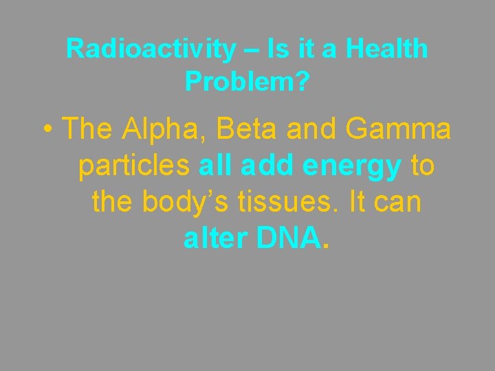 Radioactivity – Is it a Health Problem? • The Alpha, Beta and Gamma particles