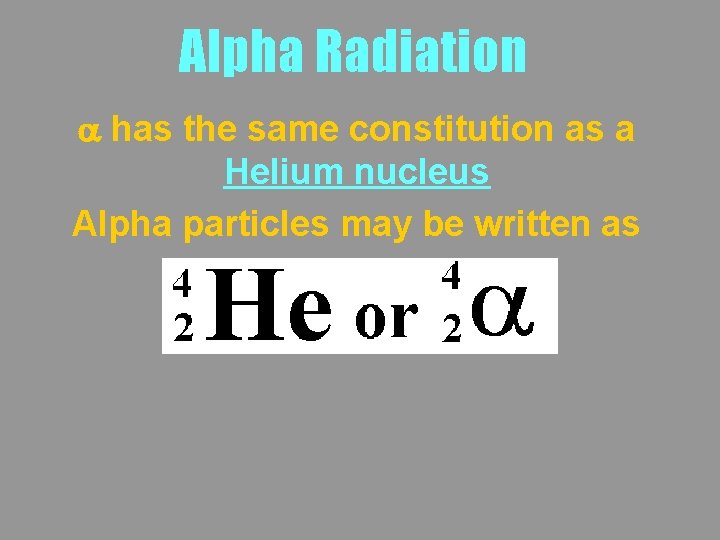 Alpha Radiation a has the same constitution as a Helium nucleus Alpha particles may