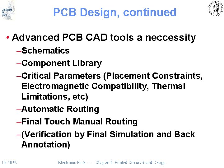 PCB Design, continued • Advanced PCB CAD tools a neccessity –Schematics –Component Library –Critical