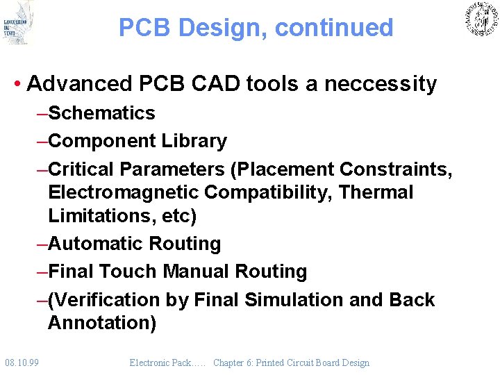 PCB Design, continued • Advanced PCB CAD tools a neccessity –Schematics –Component Library –Critical PCB Design, continued • Advanced PCB CAD tools a neccessity –Schematics –Component Library –Critical