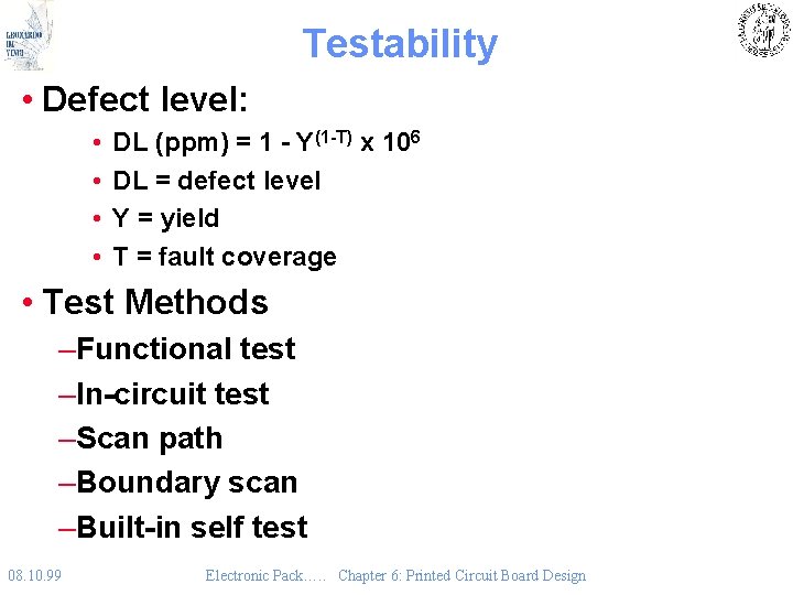 Testability • Defect level: • • DL (ppm) = 1 - Y(1 -T) x