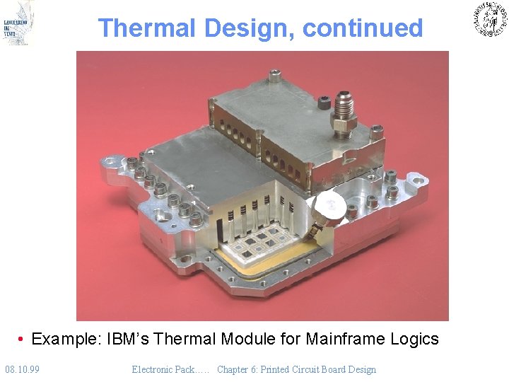 Thermal Design, continued • Example: IBM’s Thermal Module for Mainframe Logics 08. 10. 99 Thermal Design, continued • Example: IBM’s Thermal Module for Mainframe Logics 08. 10. 99