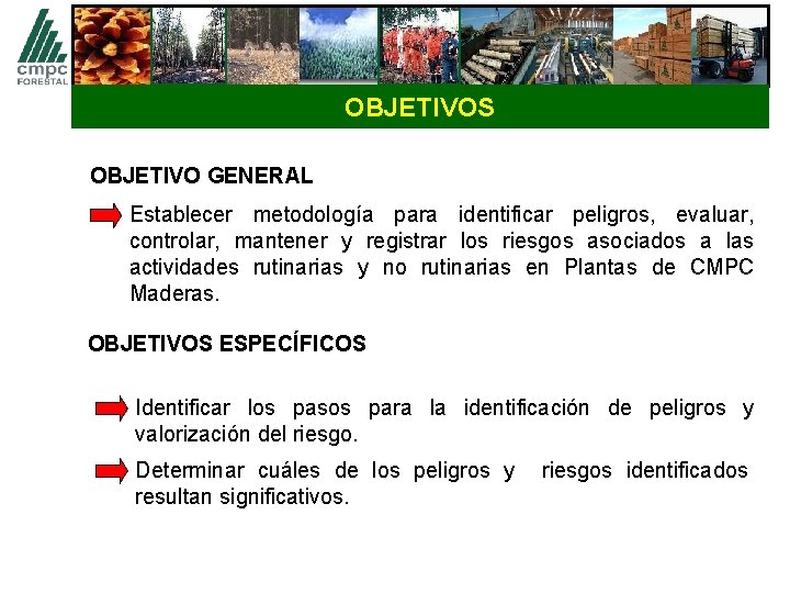 OBJETIVOS OBJETIVO GENERAL Establecer metodología para identificar peligros, evaluar, controlar, mantener y registrar los