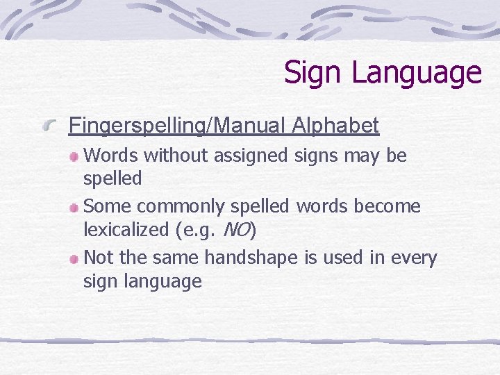 Sign Language Fingerspelling/Manual Alphabet Words without assigned signs may be spelled Some commonly spelled