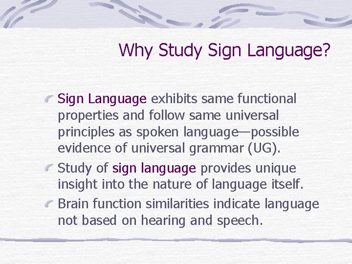 Why Study Sign Language? Sign Language exhibits same functional properties and follow same universal