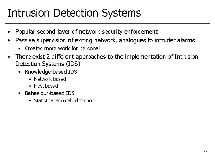 Intrusion Detection Systems • Popular second layer of network security enforcement • Passive supervision