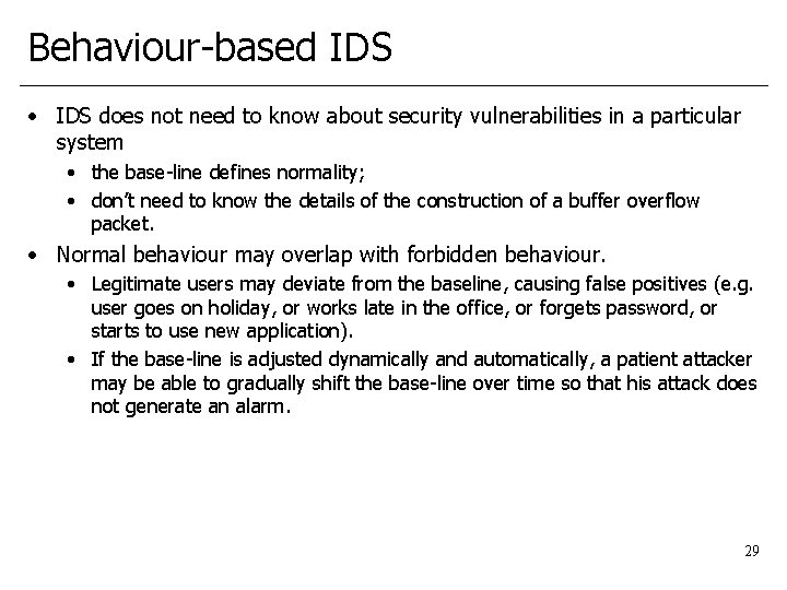 Behaviour-based IDS • IDS does not need to know about security vulnerabilities in a