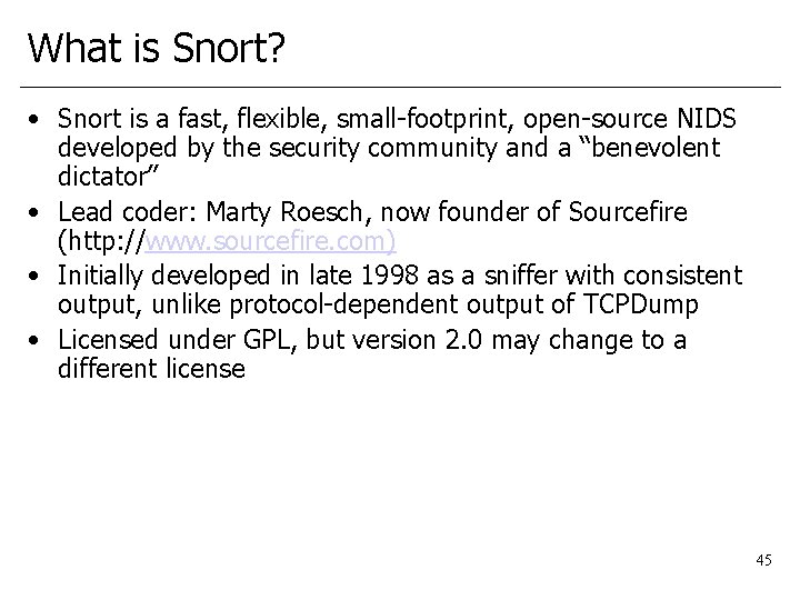 What is Snort? • Snort is a fast, flexible, small-footprint, open-source NIDS developed by