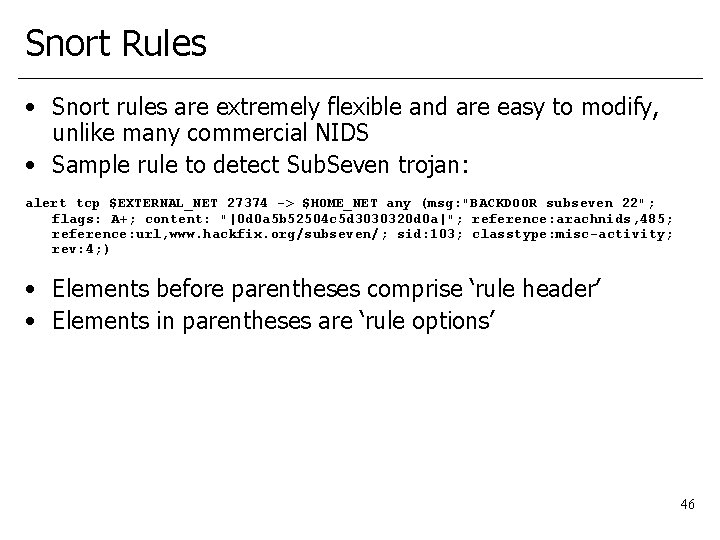 Snort Rules • Snort rules are extremely flexible and are easy to modify, unlike