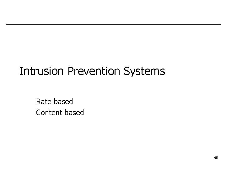 Intrusion Prevention Systems Rate based Content based 60 