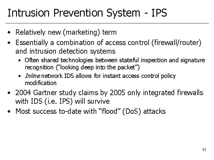 Intrusion Prevention System - IPS • Relatively new (marketing) term • Essentially a combination