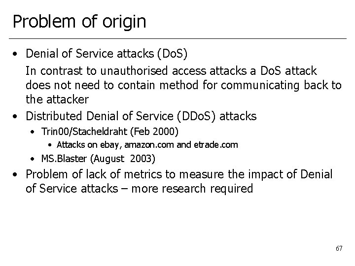 Problem of origin • Denial of Service attacks (Do. S) In contrast to unauthorised