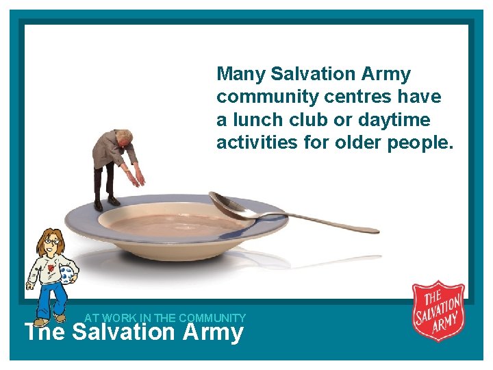 Many Salvation Army community centres have a lunch club or daytime activities for older