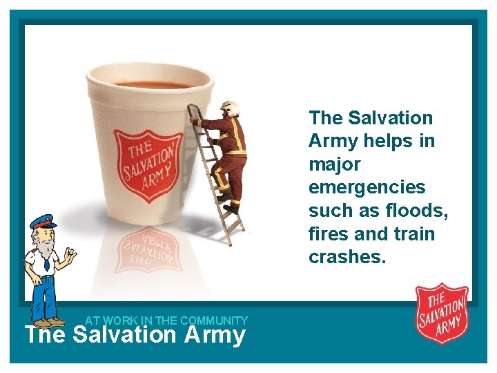The Salvation Army helps in major emergencies such as floods, fires and train crashes.