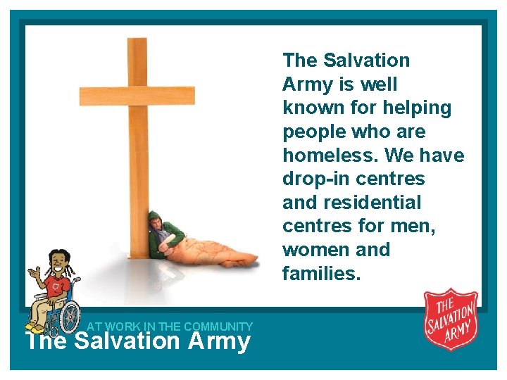 The Salvation Army is well known for helping people who are homeless. We have