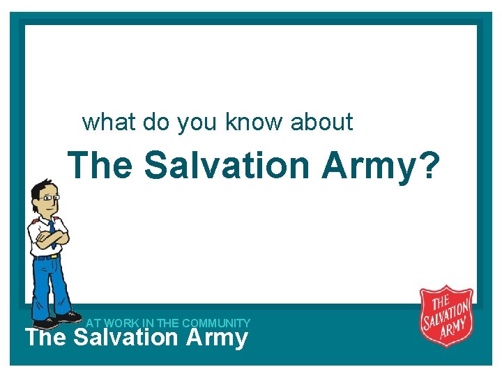 what do you know about The Salvation Army? AT WORK IN THE COMMUNITY The