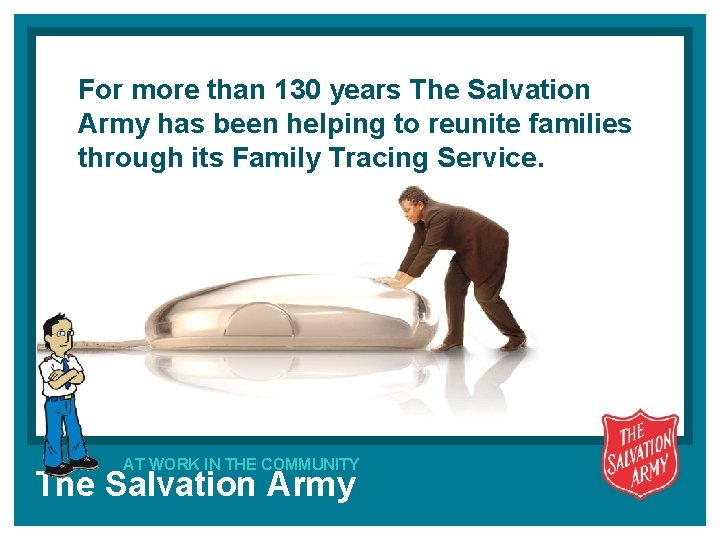 For more than 130 years The Salvation Army has been helping to reunite families