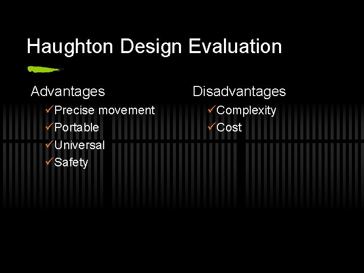 Haughton Design Evaluation Advantages üPrecise movement üPortable üUniversal üSafety Disadvantages üComplexity üCost 