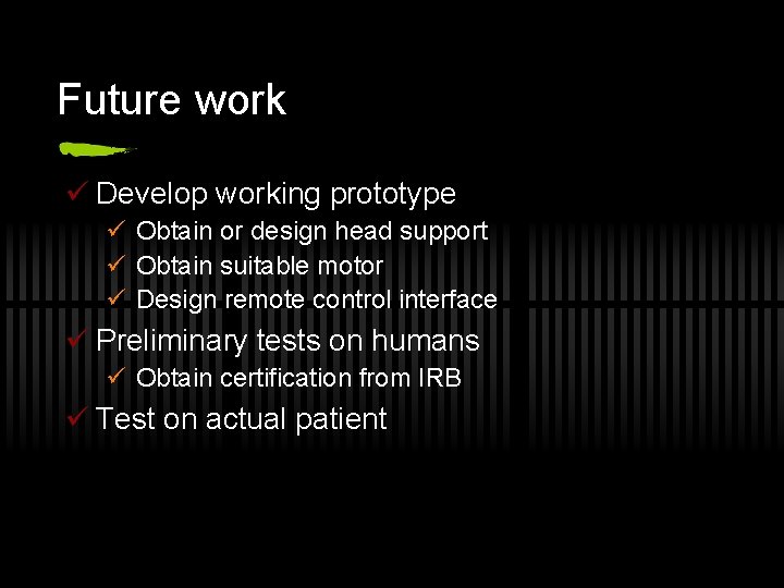 Future work ü Develop working prototype ü Obtain or design head support ü Obtain