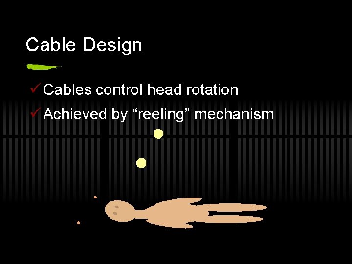 Cable Design ü Cables control head rotation ü Achieved by “reeling” mechanism 