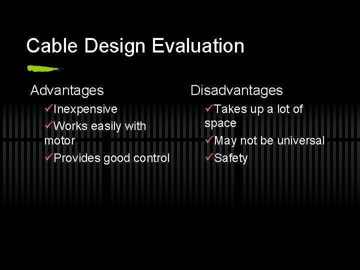 Cable Design Evaluation Advantages üInexpensive üWorks easily with motor üProvides good control Disadvantages üTakes