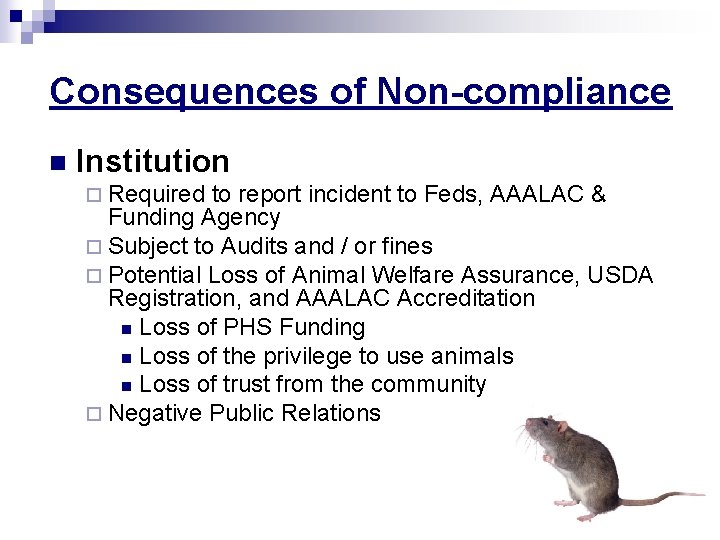 Consequences of Non-compliance n Institution ¨ Required to report incident to Feds, AAALAC &